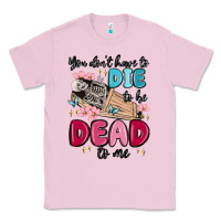 Bubblegum Pink you don't have to die to be dead to me Classic Tee - MaliasSmallBusiness