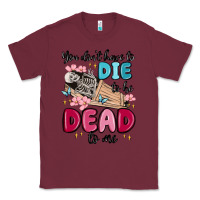 Burgundy you don't have to die to be dead to me Classic Tee - MaliasSmallBusiness
