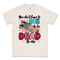 Natural you don't have to die to be dead to me Classic Tee - MaliasSmallBusiness