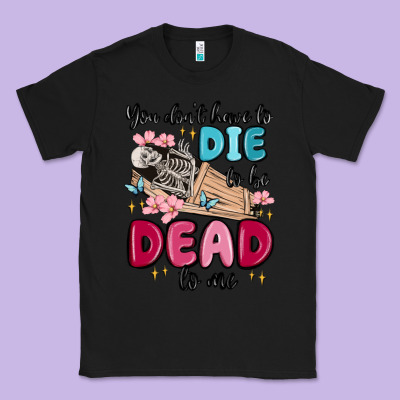 You Don't Have To Die To Be Dead To Me Classic Tee Designed By Maliassmallbusiness