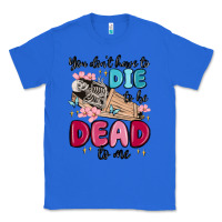 True Royal you don't have to die to be dead to me Classic Tee - MaliasSmallBusiness