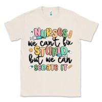 Natural nurses we cant fix stupid Classic Tee - MaliasSmallBusiness