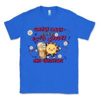 True Royal great days start with iced coffee and gratitude Classic Tee - MaliasSmallBusiness