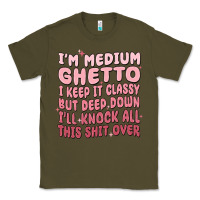 Army Green im medium ghetto i keep it classy but deep down pn Classic Tee - MaliasSmallBusiness
