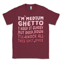 Burgundy im medium ghetto i keep it classy but deep down pn Classic Tee - MaliasSmallBusiness