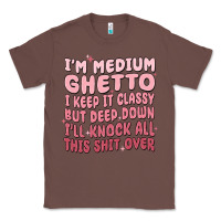Chestnut im medium ghetto i keep it classy but deep down pn Classic Tee - MaliasSmallBusiness