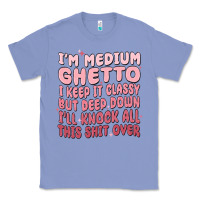 Colony Blue im medium ghetto i keep it classy but deep down pn Classic Tee - MaliasSmallBusiness