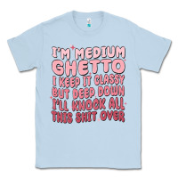 Dusty Blue im medium ghetto i keep it classy but deep down pn Classic Tee - MaliasSmallBusiness