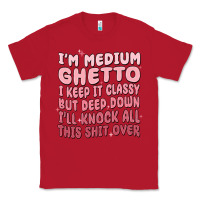 Red im medium ghetto i keep it classy but deep down pn Classic Tee - MaliasSmallBusiness