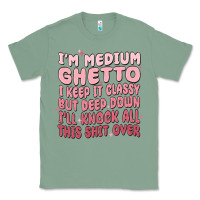 Sage im medium ghetto i keep it classy but deep down pn Classic Tee - MaliasSmallBusiness