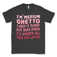 Smoke im medium ghetto i keep it classy but deep down pn Classic Tee - MaliasSmallBusiness