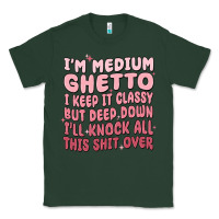 Sports Green im medium ghetto i keep it classy but deep down pn Classic Tee - MaliasSmallBusiness