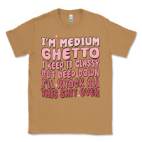 Toasted Coconut im medium ghetto i keep it classy but deep down pn Classic Tee - MaliasSmallBusiness