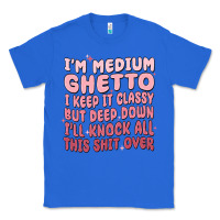 True Royal im medium ghetto i keep it classy but deep down pn Classic Tee - MaliasSmallBusiness