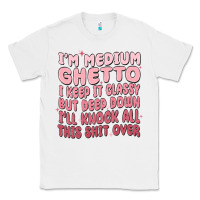 White im medium ghetto i keep it classy but deep down pn Classic Tee - MaliasSmallBusiness