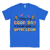 True Royal today is a good day to disrupt systems of oppressi Classic Tee - MaliasSmallBusiness