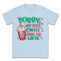 Dusty Blue sorry my iced coffee made me latte Classic Tee - MaliasSmallBusiness