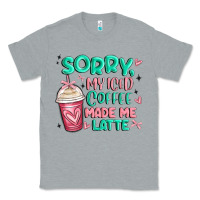 Heather Grey sorry my iced coffee made me latte Classic Tee - MaliasSmallBusiness