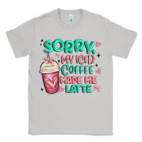 Sorry My Iced Coffee Made Me Latte Classic Tee | Teevron