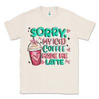 Natural sorry my iced coffee made me latte Classic Tee - MaliasSmallBusiness