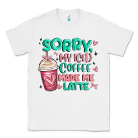 White sorry my iced coffee made me latte Classic Tee - MaliasSmallBusiness