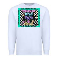White fueled by ıced coffee and anxiety Premium Sweatshirt - TumblerDesignByShophia