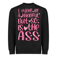 I Might Be A Handful But So Is This Ass Heavyweight Sweatshirt | Teevron