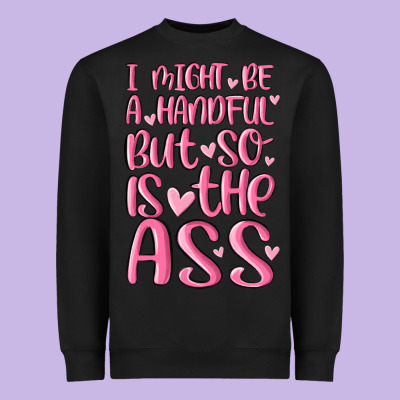 I Might Be A Handful But So Is This Ass Heavyweight Sweatshirt Designed By Maliassmallbusiness