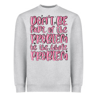 Heather Grey don't be part of the problem be the whole problem Heavyweight Sweatshirt - MaliasSmallBusiness