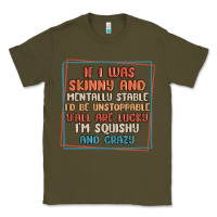 Army Green if i was skinny and mentally stable i'd be unstopp Classic Tee - MaliasSmallBusiness