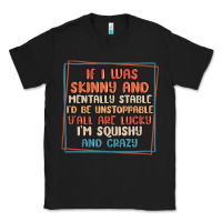 Black if i was skinny and mentally stable i'd be unstopp Classic Tee - MaliasSmallBusiness