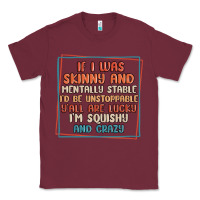Burgundy if i was skinny and mentally stable i'd be unstopp Classic Tee - MaliasSmallBusiness