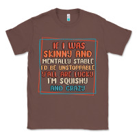Chestnut if i was skinny and mentally stable i'd be unstopp Classic Tee - MaliasSmallBusiness