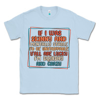 Dusty Blue if i was skinny and mentally stable i'd be unstopp Classic Tee - MaliasSmallBusiness