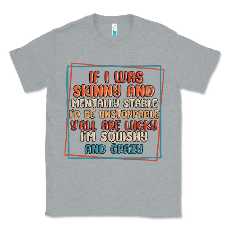 If I Was Skinny And Mentally Stable I'd Be Unstopp Classic Tee by MaliasSmallBusiness | Teevron