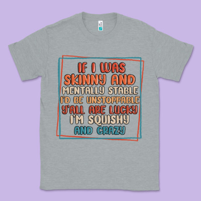 If I Was Skinny And Mentally Stable I'd Be Unstopp Classic Tee Designed By Maliassmallbusiness