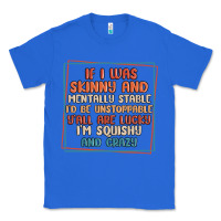 True Royal if i was skinny and mentally stable i'd be unstopp Classic Tee - MaliasSmallBusiness