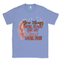 Colony Blue your wings were ready but my heart was not Classic Tee - MaliasSmallBusiness
