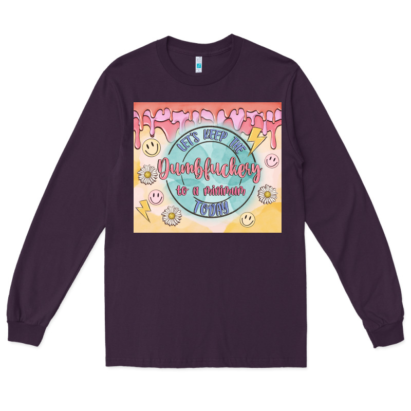 Let's Keep The Dumbfuckery To A Minimum Today Long Sleeve Tee by MaliasSmallBusiness | Teevron