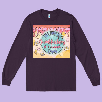 Let's Keep The Dumbfuckery To A Minimum Today Long Sleeve Tee Designed By Maliassmallbusiness