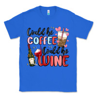 True Royal could be coffee could be wine Classic Tee - MaliasSmallBusiness