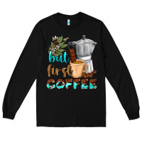 Black coffee cups but first coffee Long Sleeve Tee - NancyCooperArtShop
