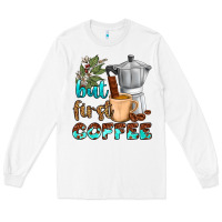 White coffee cups but first coffee Long Sleeve Tee - NancyCooperArtShop