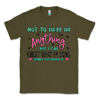 Army Green not to brag or anything but i can forget what im d Classic Tee - MaliasSmallBusiness