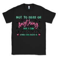 Black not to brag or anything but i can forget what im d Classic Tee - MaliasSmallBusiness