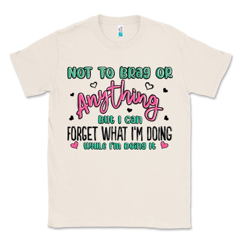 Not To Brag Or Anything But I Can Forget What Im D Classic Tee by MaliasSmallBusiness | Teevron