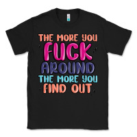 Black the more you fuck around the more you find out Classic Tee - MaliasSmallBusiness