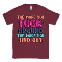 Burgundy the more you fuck around the more you find out Classic Tee - MaliasSmallBusiness
