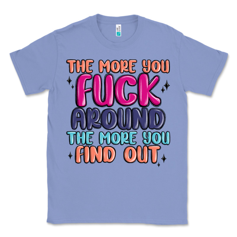 The More You Fuck Around The More You Find Out Classic Tee by MaliasSmallBusiness | Teevron