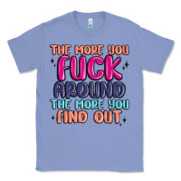 Colony Blue the more you fuck around the more you find out Classic Tee - MaliasSmallBusiness